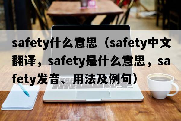 safety什么意思（safety中文翻譯，safety是什么意思，safety發(fā)音、用法及例句）