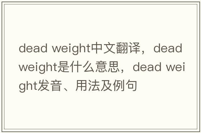dead weight中文翻譯，dead weight是什么意思，dead weight發(fā)音、用法及例句