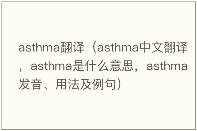 asthma翻譯（asthma中文翻譯，asthma是什么意思，asthma發(fā)音、用法及例句）