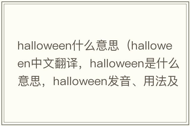 halloween什么意思（Halloween中文翻譯，Halloween是什么意思，Halloween發(fā)音、用法及例句）