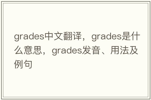 grades中文翻譯，grades是什么意思，grades發(fā)音、用法及例句