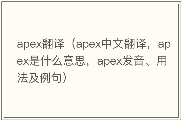 apex翻譯（apex中文翻譯，apex是什么意思，apex發(fā)音、用法及例句）