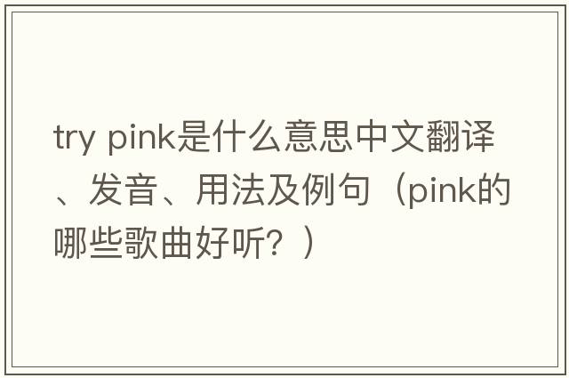 try pink是什么意思中文翻譯、發(fā)音、用法及例句（PINK的哪些歌曲好聽(tīng)？）