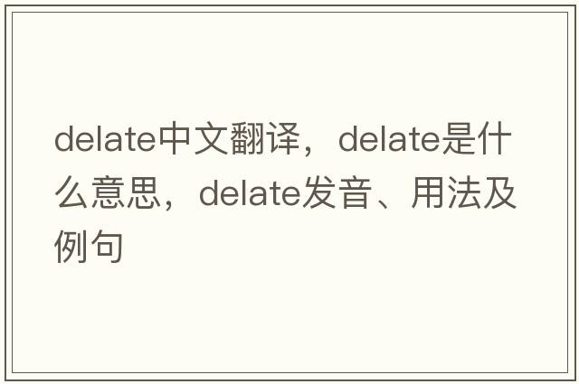 delate中文翻譯，delate是什么意思，delate發(fā)音、用法及例句