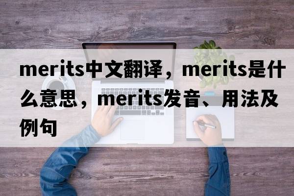merits中文翻譯，merits是什么意思，merits發(fā)音、用法及例句