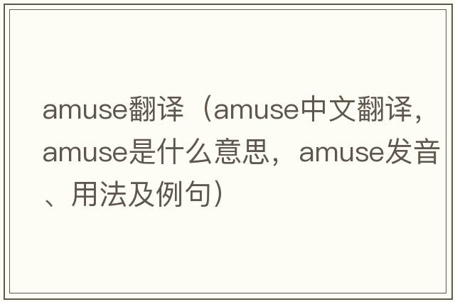 amuse翻譯（amuse中文翻譯，amuse是什么意思，amuse發(fā)音、用法及例句）