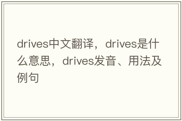 drives中文翻譯，drives是什么意思，drives發(fā)音、用法及例句