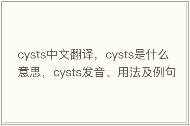 cysts中文翻譯，cysts是什么意思，cysts發(fā)音、用法及例句