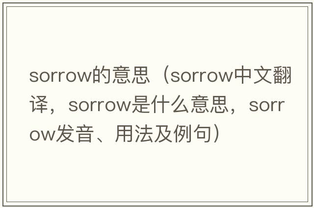 sorrow的意思（sorrow中文翻譯，sorrow是什么意思，sorrow發(fā)音、用法及例句）