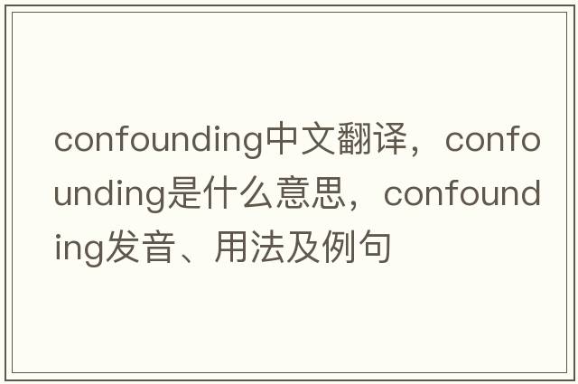 confounding中文翻譯，confounding是什么意思，confounding發(fā)音、用法及例句