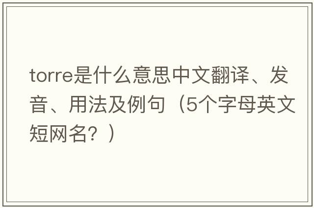 Torre是什么意思中文翻譯、發(fā)音、用法及例句（5個(gè)字母英文短網(wǎng)名？）