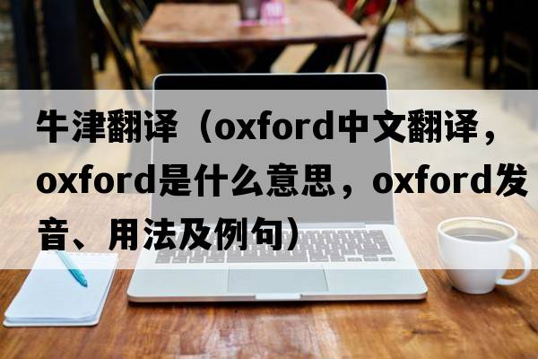 牛津翻譯（oxford中文翻譯，oxford是什么意思，oxford發(fā)音、用法及例句）