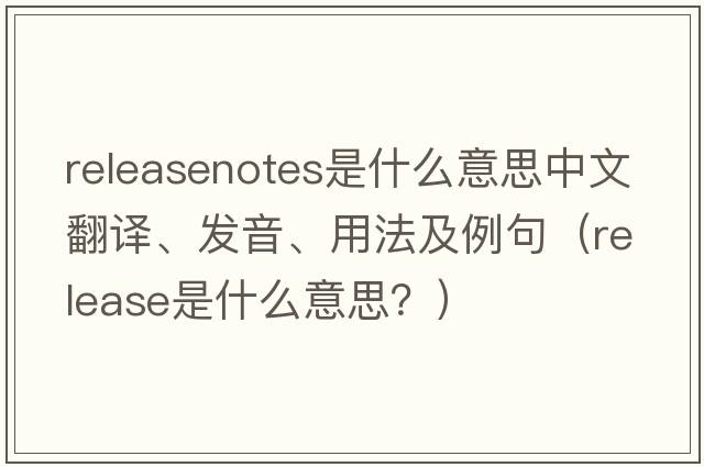 releasenotes是什么意思中文翻譯、發(fā)音、用法及例句（release是什么意思？）