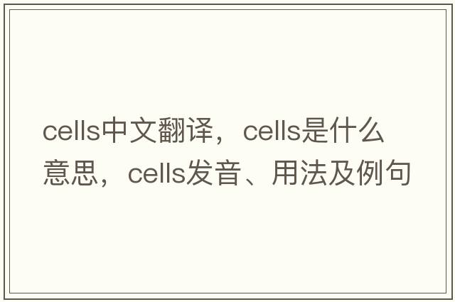 cells中文翻譯，cells是什么意思，cells發(fā)音、用法及例句