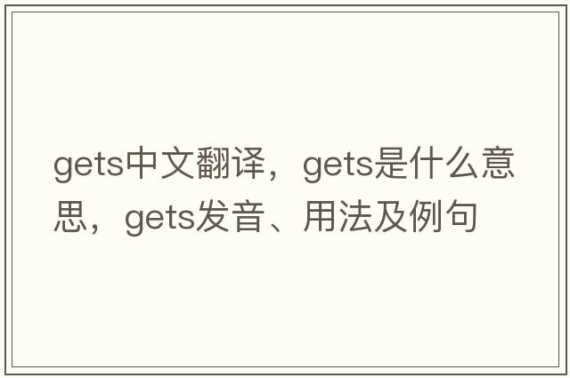 gets中文翻譯，gets是什么意思，gets發(fā)音、用法及例句