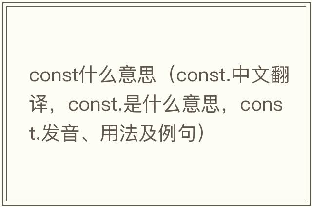 const什么意思（const.中文翻譯，const.是什么意思，const.發(fā)音、用法及例句）
