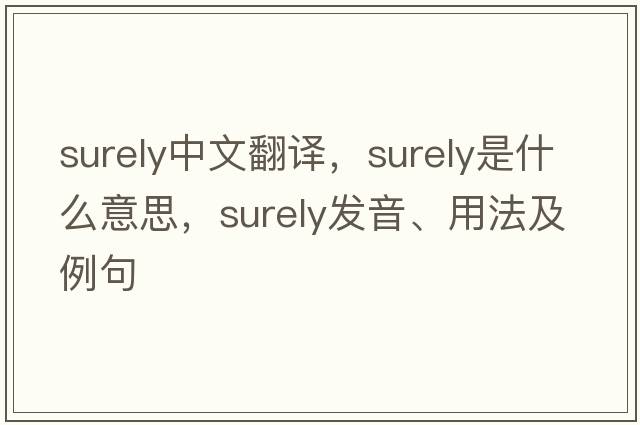surely中文翻譯，surely是什么意思，surely發(fā)音、用法及例句