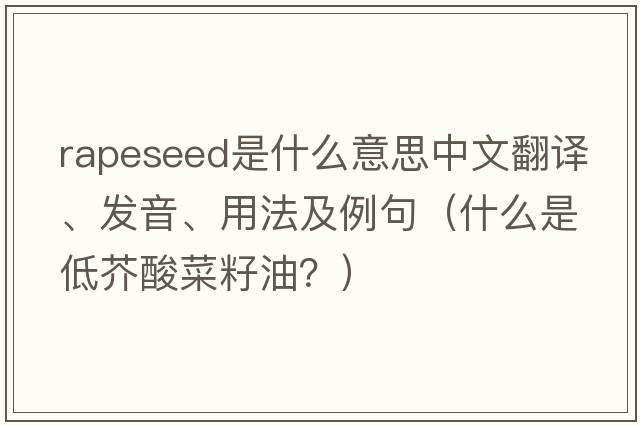 rapeseed是什么意思中文翻譯、發(fā)音、用法及例句（什么是低芥酸菜籽油？）