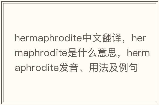 hermaphrodite中文翻譯，hermaphrodite是什么意思，hermaphrodite發(fā)音、用法及例句