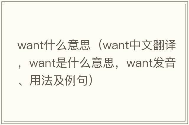 want什么意思（want中文翻譯，want是什么意思，want發(fā)音、用法及例句）