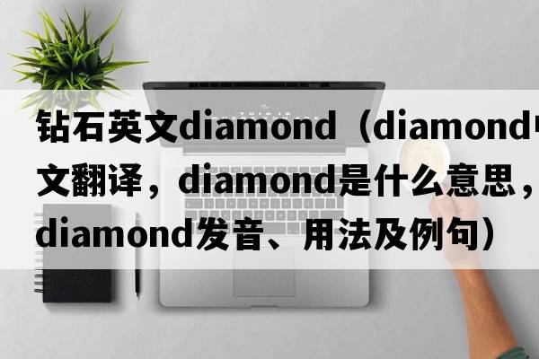 鉆石英文diamond（diamond中文翻譯，diamond是什么意思，diamond發(fā)音、用法及例句）