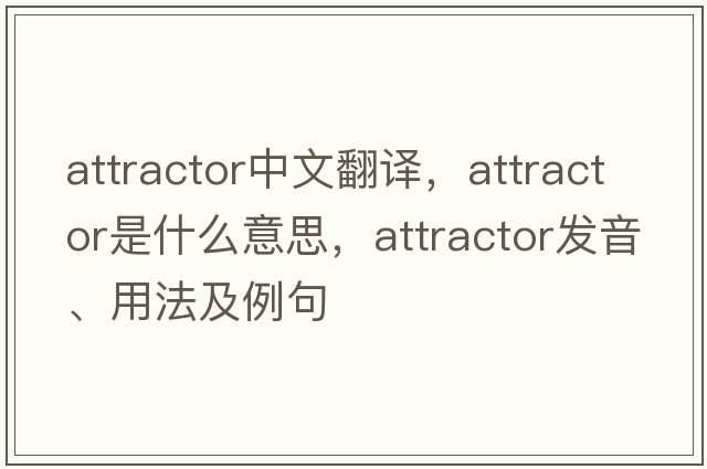 attractor中文翻譯，attractor是什么意思，attractor發(fā)音、用法及例句