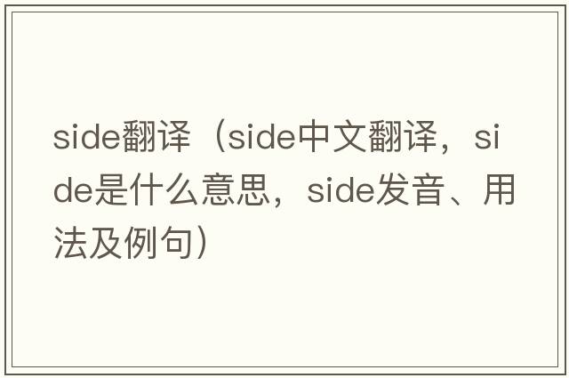 Side翻譯（side中文翻譯，side是什么意思，side發(fā)音、用法及例句）