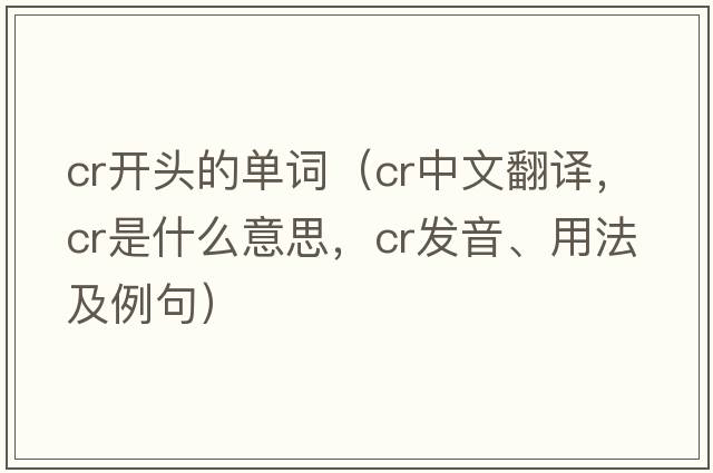 cr開(kāi)頭的單詞（cr中文翻譯，cr是什么意思，cr發(fā)音、用法及例句）