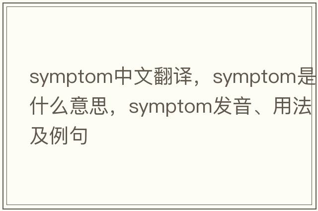 symptom中文翻譯，symptom是什么意思，symptom發(fā)音、用法及例句