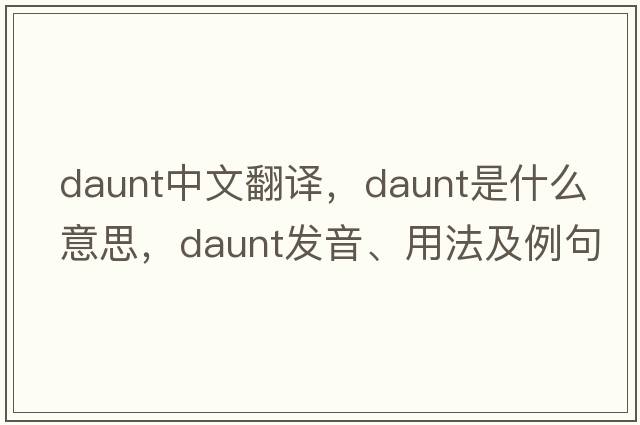 daunt中文翻譯，daunt是什么意思，daunt發(fā)音、用法及例句
