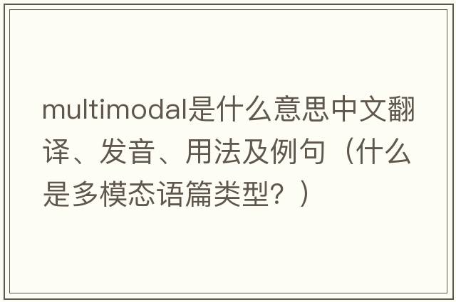 multimodal是什么意思中文翻譯、發(fā)音、用法及例句（什么是多模態(tài)語(yǔ)篇類(lèi)型？）
