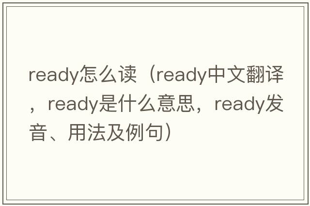 ready怎么讀（ready中文翻譯，ready是什么意思，ready發(fā)音、用法及例句）