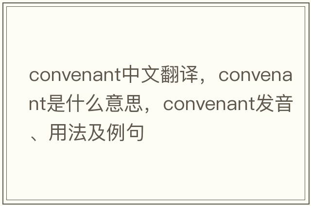 convenant中文翻譯，convenant是什么意思，convenant發(fā)音、用法及例句