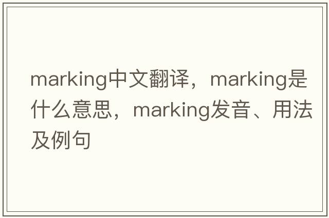 marking中文翻譯，marking是什么意思，marking發(fā)音、用法及例句