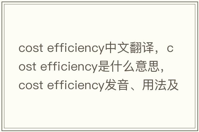 cost efficiency中文翻譯，cost efficiency是什么意思，cost efficiency發(fā)音、用法及例句