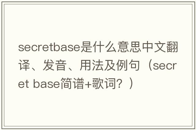 secretbase是什么意思中文翻譯、發(fā)音、用法及例句（secret base簡(jiǎn)譜+歌詞？）