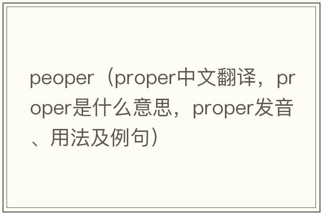 peoper（proper中文翻譯，proper是什么意思，proper發(fā)音、用法及例句）