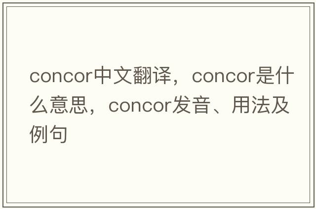 concor中文翻譯，concor是什么意思，concor發(fā)音、用法及例句