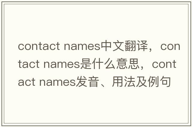 contact names中文翻譯，contact names是什么意思，contact names發(fā)音、用法及例句