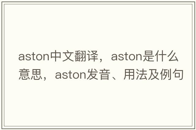 Aston中文翻譯，Aston是什么意思，Aston發(fā)音、用法及例句