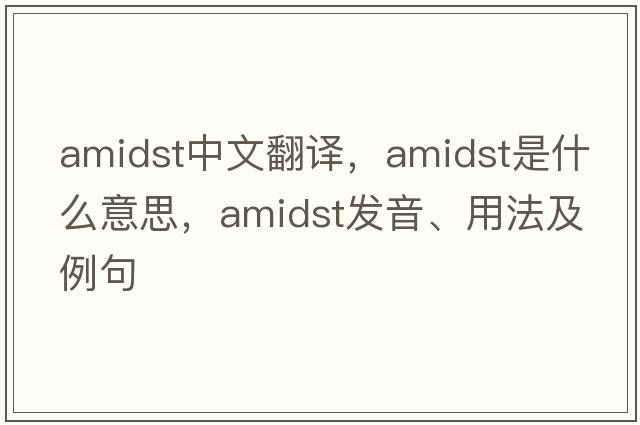 amidst中文翻譯，amidst是什么意思，amidst發(fā)音、用法及例句