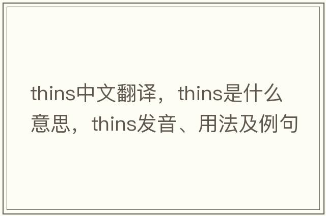 thins中文翻譯，thins是什么意思，thins發(fā)音、用法及例句