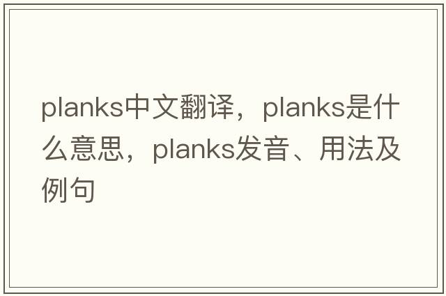 planks中文翻譯，planks是什么意思，planks發(fā)音、用法及例句