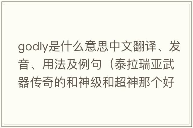 godly是什么意思中文翻譯、發(fā)音、用法及例句（泰拉瑞亞武器傳奇的和神級和超神那個(gè)好？）