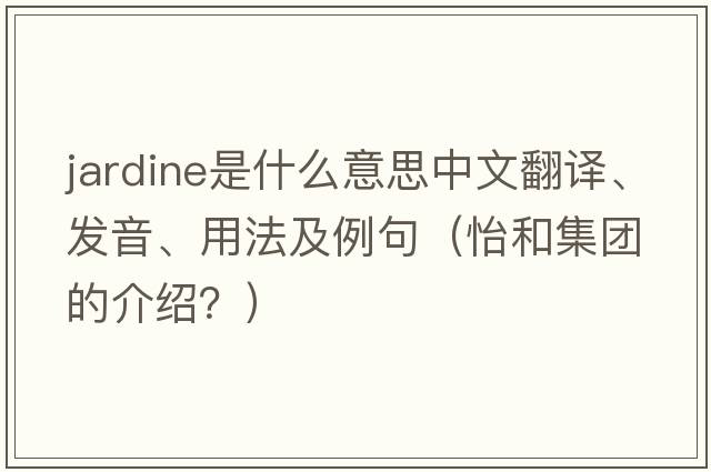 Jardine是什么意思中文翻譯、發(fā)音、用法及例句（怡和集團的介紹？）
