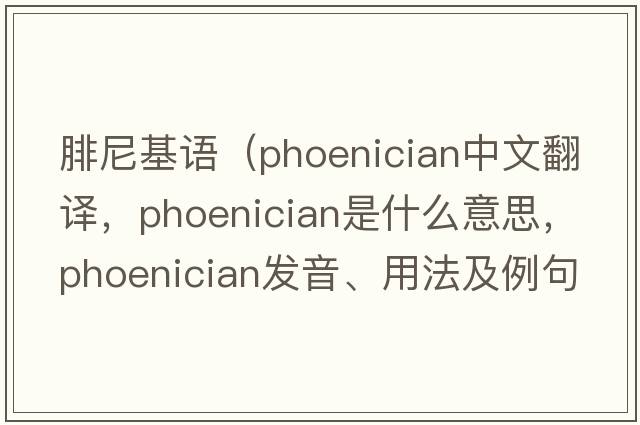 腓尼基語(yǔ)（Phoenician中文翻譯，Phoenician是什么意思，Phoenician發(fā)音、用法及例句）