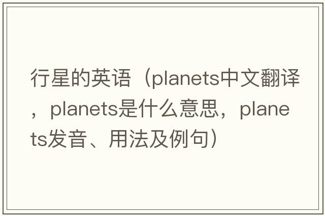 行星的英語(yǔ)（planets中文翻譯，planets是什么意思，planets發(fā)音、用法及例句）
