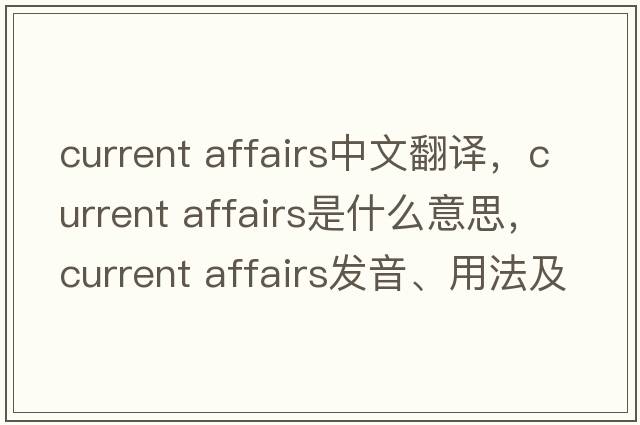 current affairs中文翻譯，current affairs是什么意思，current affairs發(fā)音、用法及例句