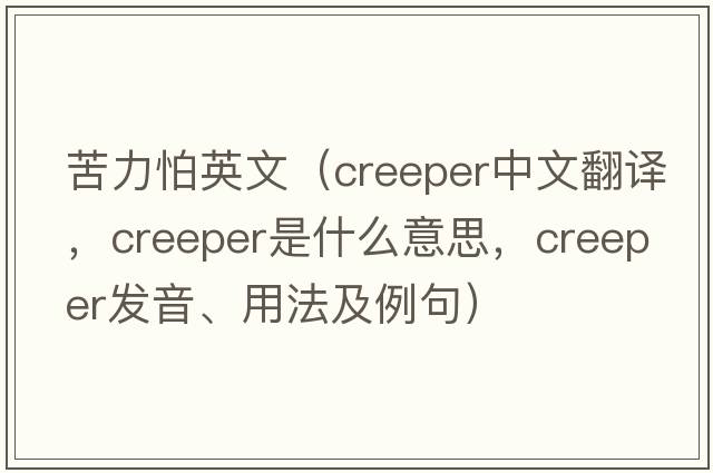 苦力怕英文（creeper中文翻譯，creeper是什么意思，creeper發(fā)音、用法及例句）