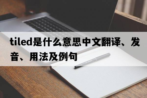 tiled是什么意思中文翻譯、發(fā)音、用法及例句